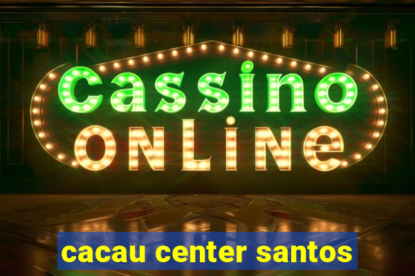 cacau center santos