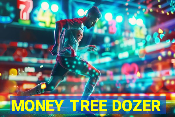 MONEY TREE DOZER