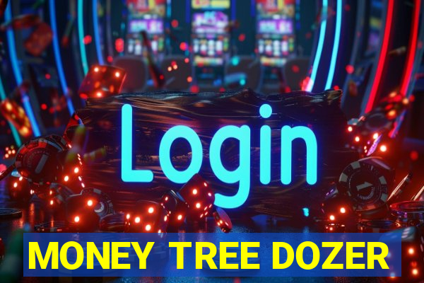 MONEY TREE DOZER