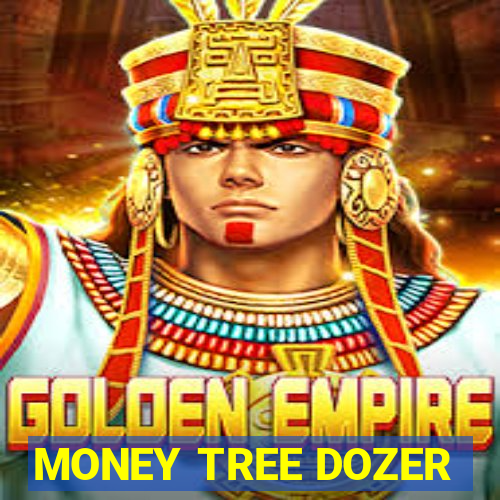 MONEY TREE DOZER