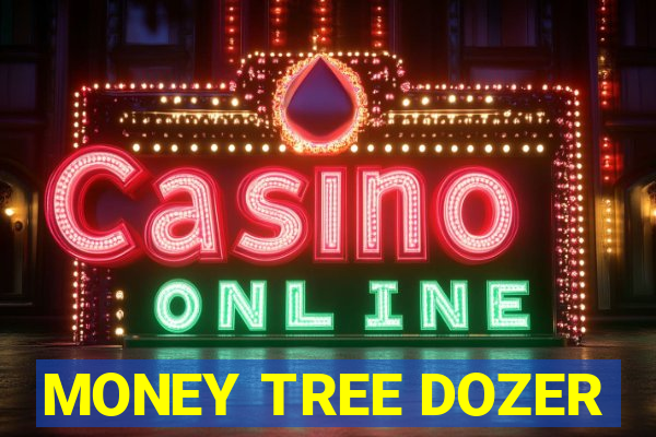 MONEY TREE DOZER