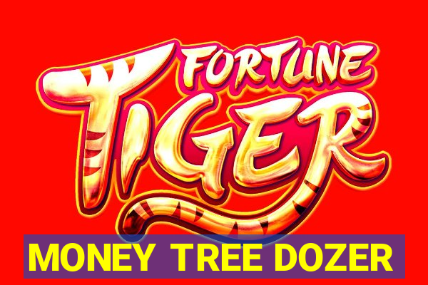 MONEY TREE DOZER