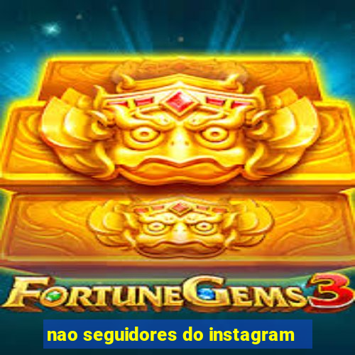 nao seguidores do instagram