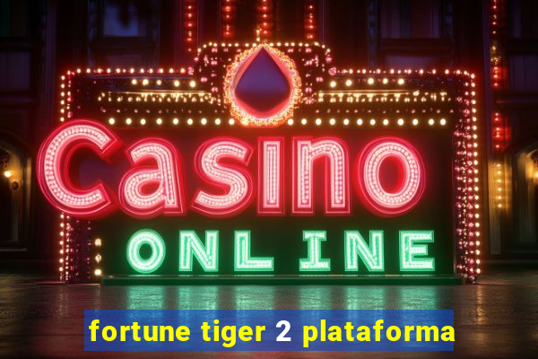 fortune tiger 2 plataforma