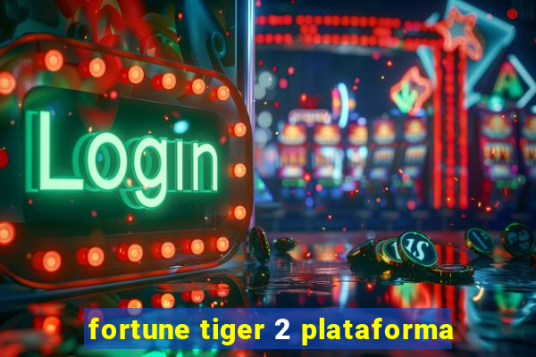 fortune tiger 2 plataforma