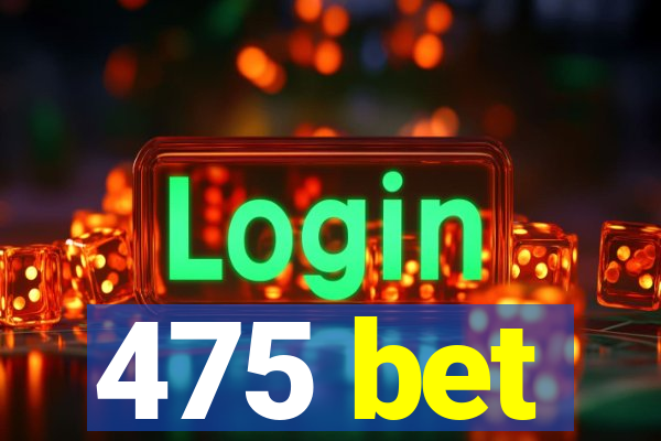 475 bet