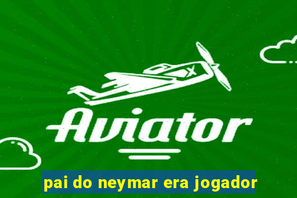 pai do neymar era jogador