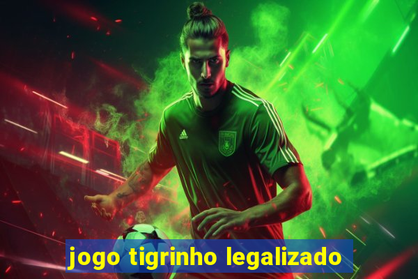 jogo tigrinho legalizado