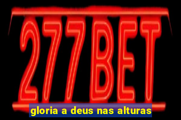 gloria a deus nas alturas