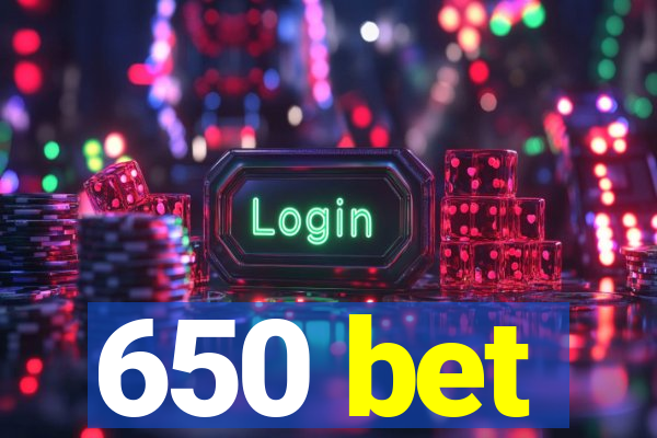 650 bet