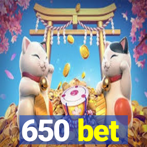 650 bet