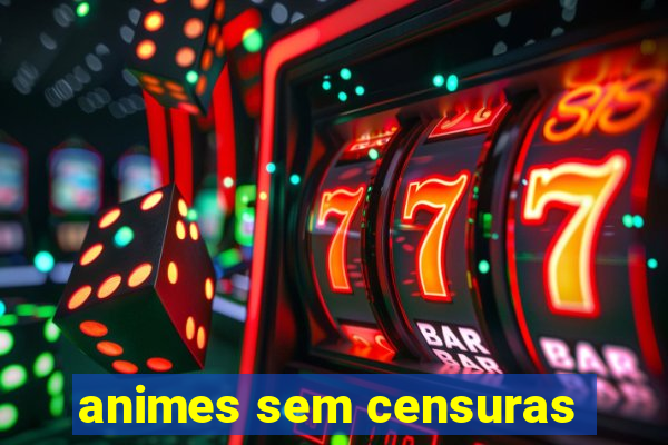 animes sem censuras