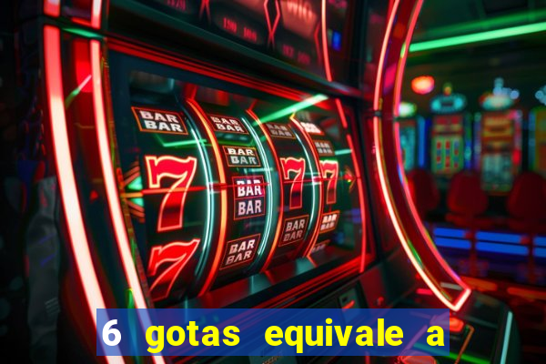 6 gotas equivale a quantos ml