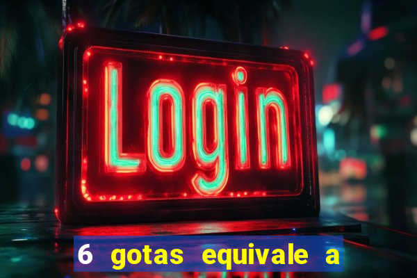 6 gotas equivale a quantos ml