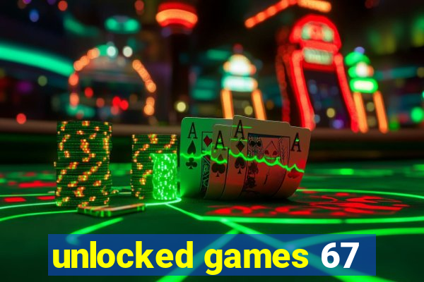 unlocked games 67