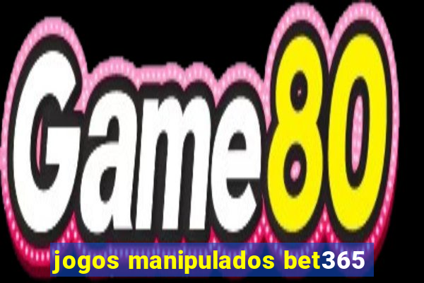 jogos manipulados bet365