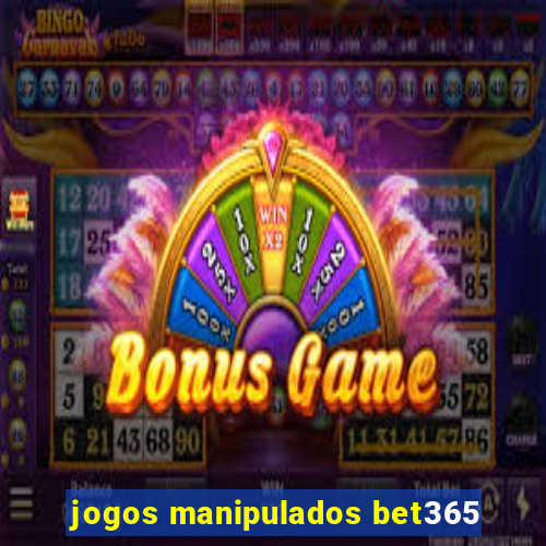 jogos manipulados bet365