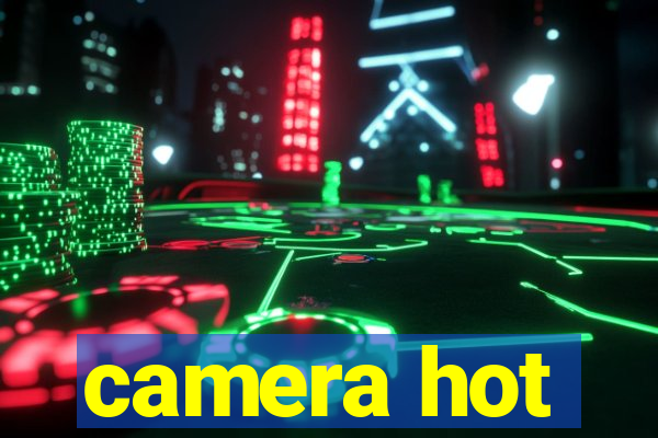 camera hot