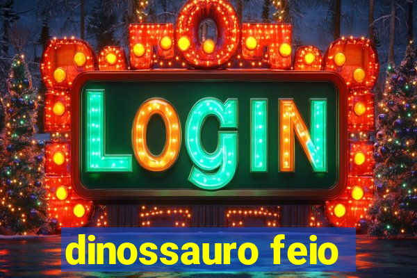 dinossauro feio