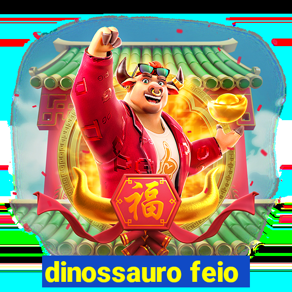 dinossauro feio