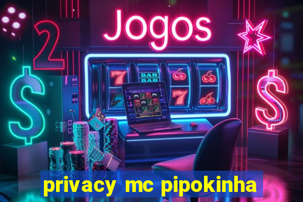 privacy mc pipokinha