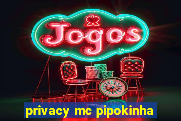 privacy mc pipokinha