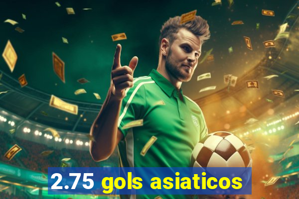 2.75 gols asiaticos