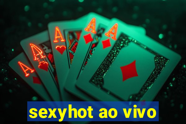 sexyhot ao vivo