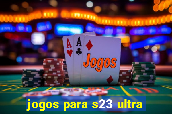 jogos para s23 ultra