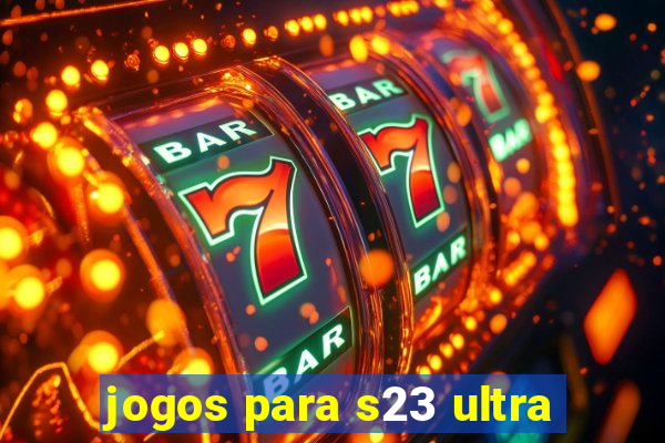 jogos para s23 ultra