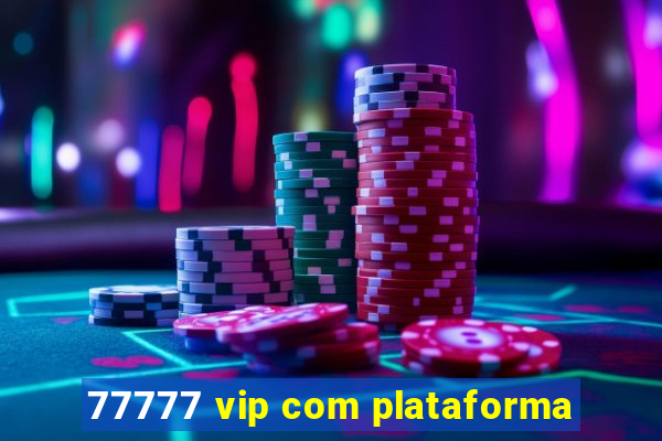 77777 vip com plataforma