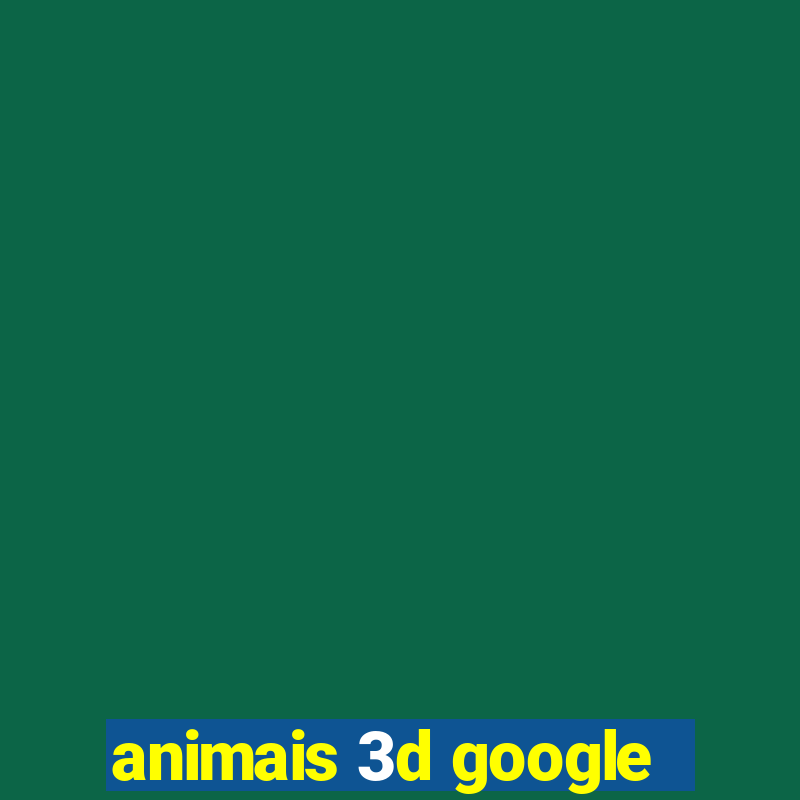 animais 3d google