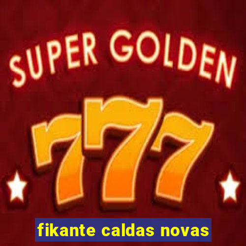 fikante caldas novas