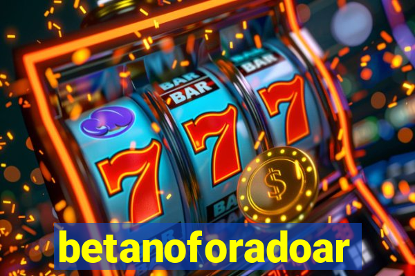 betanoforadoar