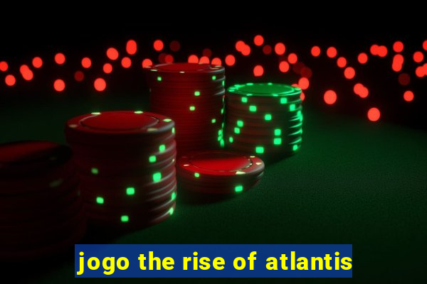 jogo the rise of atlantis