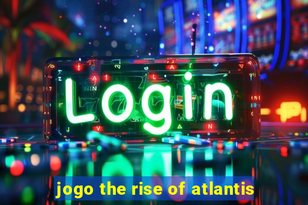 jogo the rise of atlantis