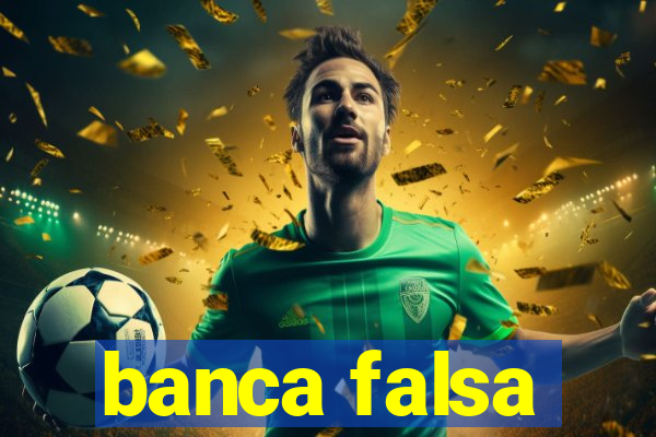 banca falsa