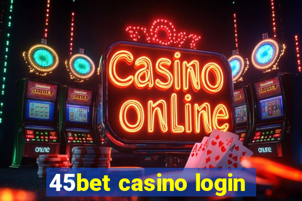 45bet casino login