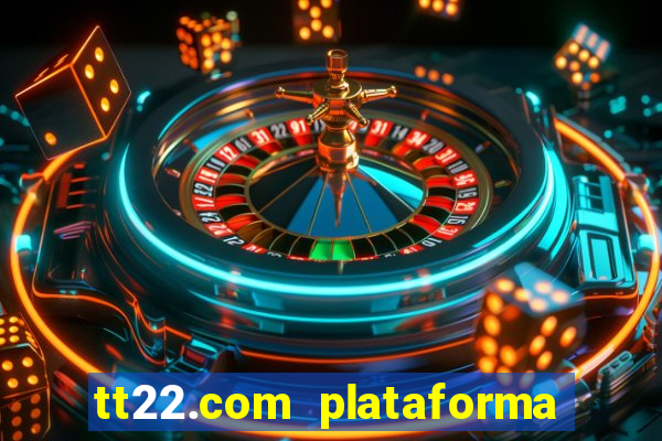 tt22.com plataforma de jogos