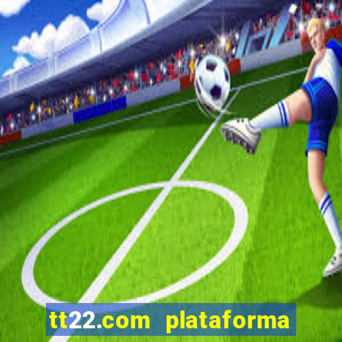 tt22.com plataforma de jogos