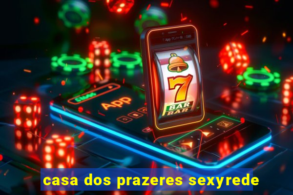 casa dos prazeres sexyrede