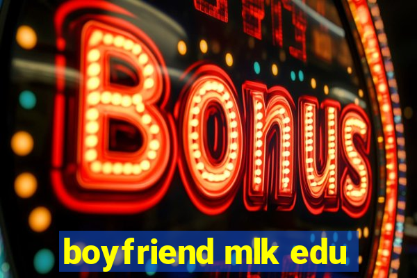 boyfriend mlk edu