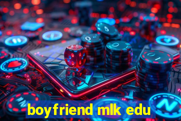 boyfriend mlk edu