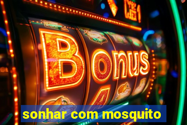 sonhar com mosquito