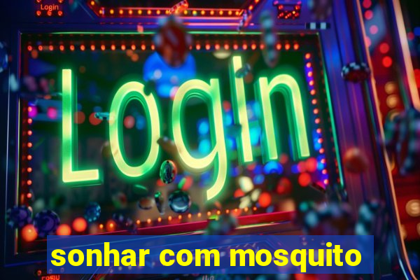 sonhar com mosquito