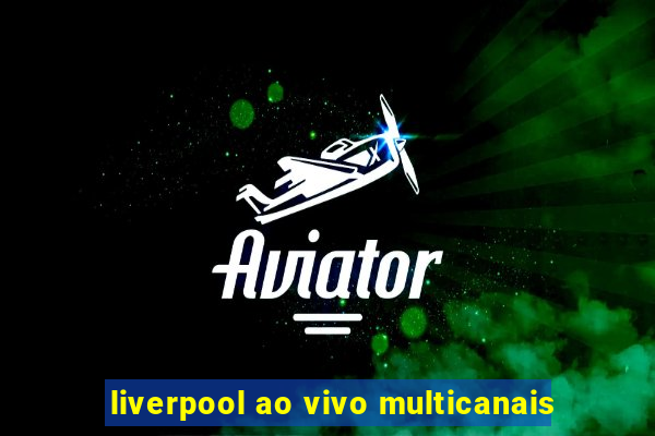 liverpool ao vivo multicanais