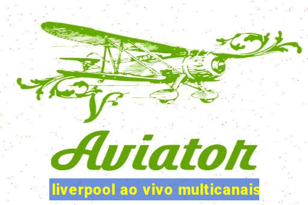 liverpool ao vivo multicanais