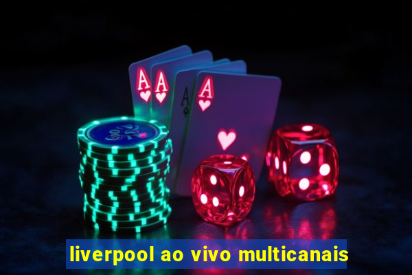 liverpool ao vivo multicanais