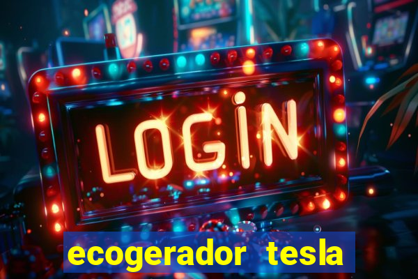 ecogerador tesla reclame aqui