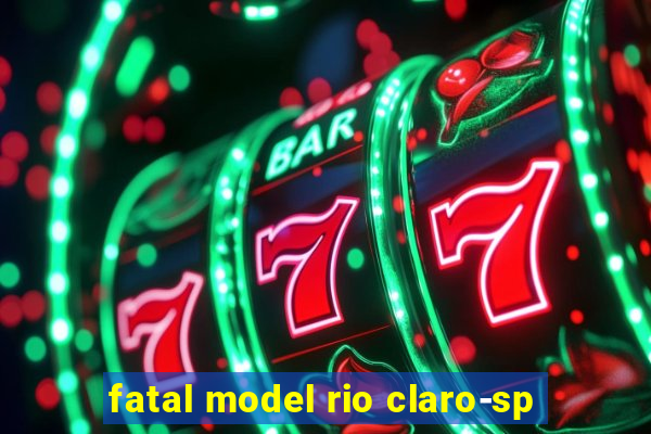 fatal model rio claro-sp